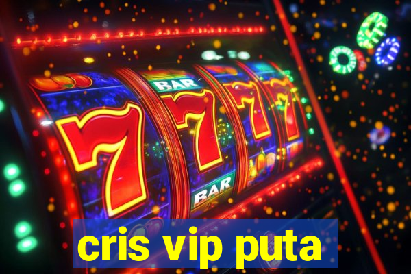 cris vip puta